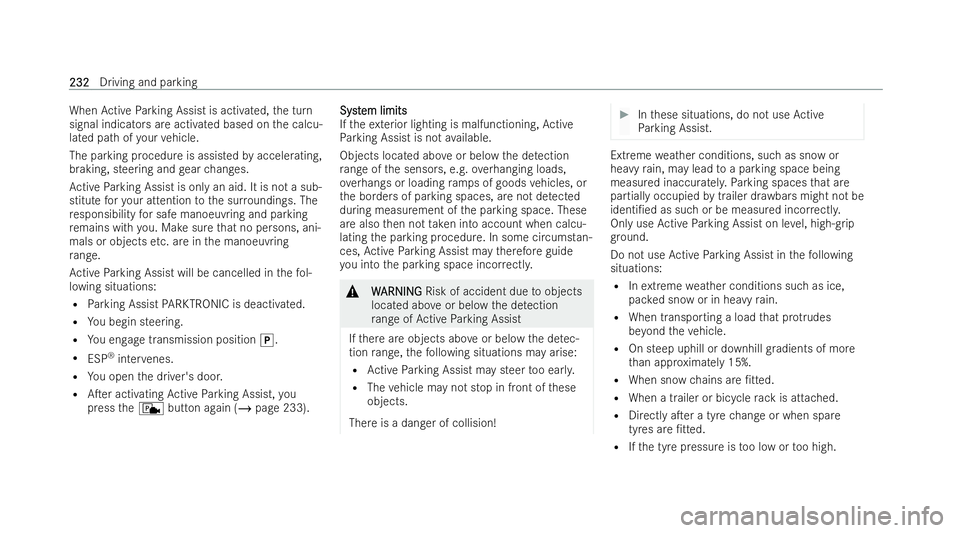 MERCEDES-BENZ E-CLASS CABRIOLET 2021 Owners Manual When
Active Parking Assist is activated, the turn
signal indicators are activated based on the calcu-
lated path of your vehicle.
The parking procedu reis assisted byaccelerating,
braking, steering an