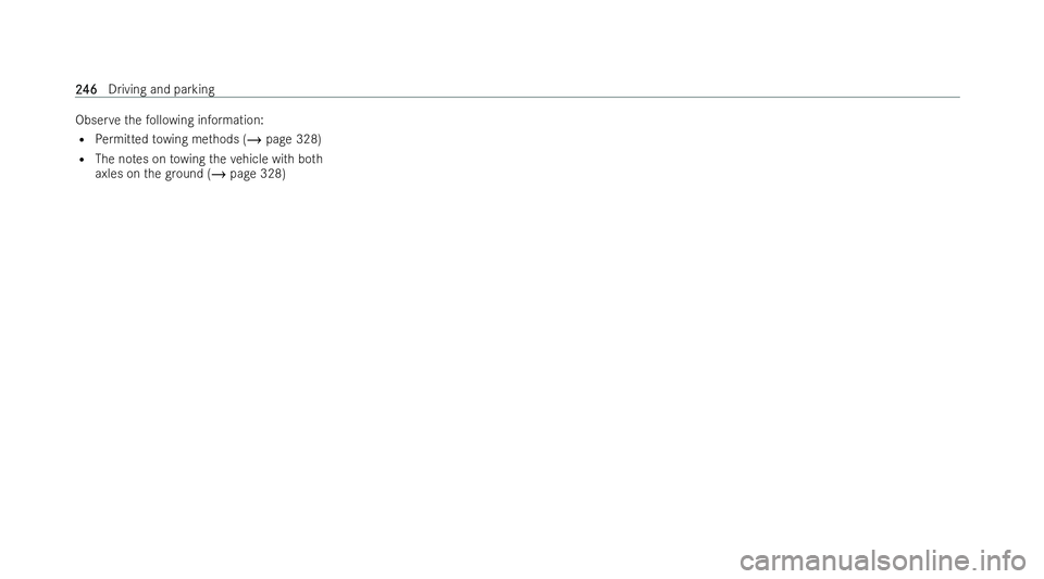MERCEDES-BENZ E-CLASS CABRIOLET 2021  Owners Manual Obser
vethefo llowing information:
R Perm itted towing me thods (/ page 328)
R The no tes on towing theve hicle with bo th
axles on thegr ound (/ page 328) 246
246
Driving and parking 