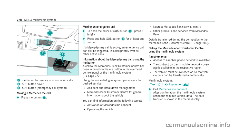 MERCEDES-BENZ E-CLASS CABRIOLET 2021  Owners Manual 1
me button for service or information calls
2 SOS button co ver
3 SOS button (eme rgency call system)
Making a Mer
Making a Mer cedes me call
cedes me call#
Press me button 1. Making an emerg
Making 