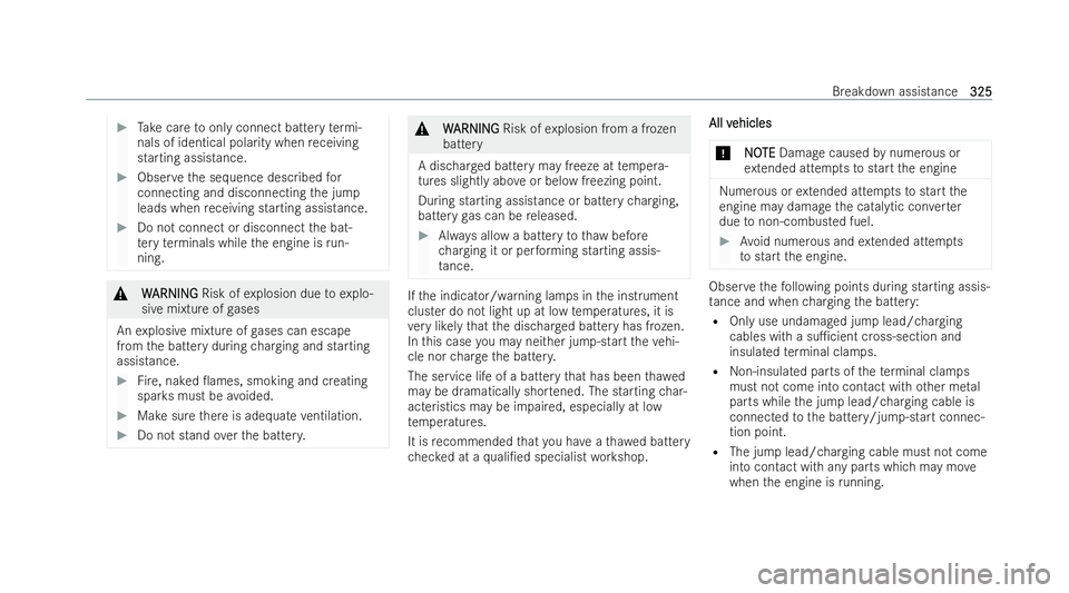MERCEDES-BENZ E-CLASS CABRIOLET 2021  Owners Manual #
Take care toonly connect battery term i-
nals of identical polarity when receiving
starting assistance. #
Obser vethe sequence described for
connecting and disconnecting the jump
leads when receivin