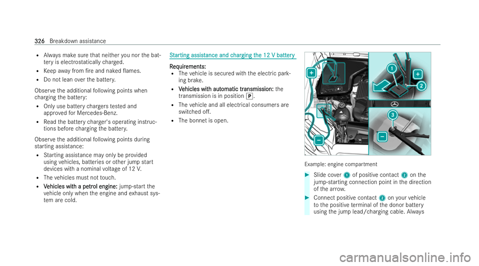 MERCEDES-BENZ E-CLASS CABRIOLET 2021  Owners Manual R
Always make sure that nei ther you nor the bat-
te ry is electrostatically charge d.
R Keep awa y from /re and naked 0ames.
R Do not lean overth e batter y.
Obser vethe additional following points
