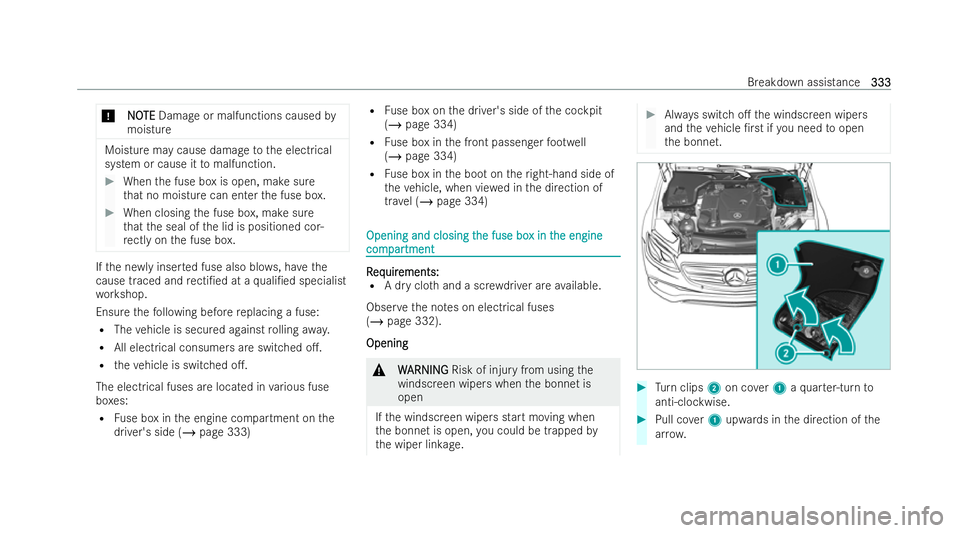 MERCEDES-BENZ E-CLASS CABRIOLET 2021  Owners Manual *
N
N O
OTE
TE Damage or malfunctions caused by
moisture Moisture may cause damage
tothe electrical
system or cause it tomalfunction. #
When the fuse box is open, make sure
th at no moisture can enter