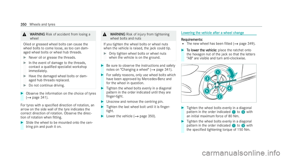MERCEDES-BENZ E-CLASS CABRIOLET 2021 Owners Manual &
W
WARNI NG
ARNI NGRisk of accident from losing a
wheel
Oiled or greased wheel bolts can cause the
wheel bolts tocome loose, as too can dam-
aged wheel bolts or wheel hub thre ads. #
Never oil or gre MERCEDES-BENZ E-CLASS CABRIOLET 2021 Owners Manual &
W
WARNI NG
ARNI NGRisk of accident from losing a
wheel
Oiled or greased wheel bolts can cause the
wheel bolts tocome loose, as too can dam-
aged wheel bolts or wheel hub thre ads. #
Never oil or gre