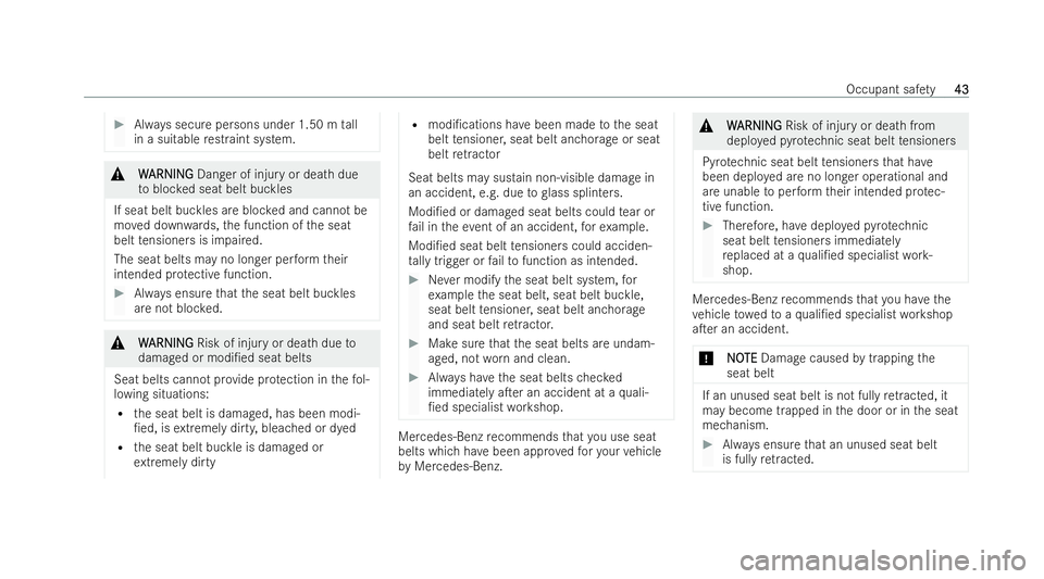 MERCEDES-BENZ E-CLASS CABRIOLET 2021  Owners Manual #
Always secure persons under 1.50 m tall
in a suitable restraint system. &
W
W ARNING
ARNING Danger of injur y or death due
to bloc ked seat belt buckles
If seat belt buckles are bloc ked and cannot 
