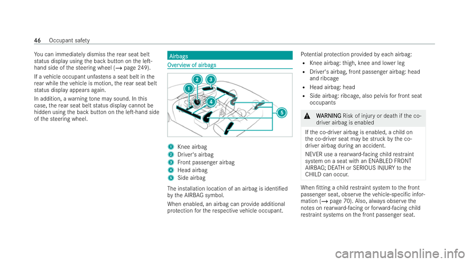 MERCEDES-BENZ E-CLASS CABRIOLET 2021 Service Manual Yo
u can immediately dismiss there ar seat belt
status displ ayusing the back button on the leT-
hand side of the steering wheel (/ page 249).
If a vehicle occupant unfastens a seat belt in the
re ar