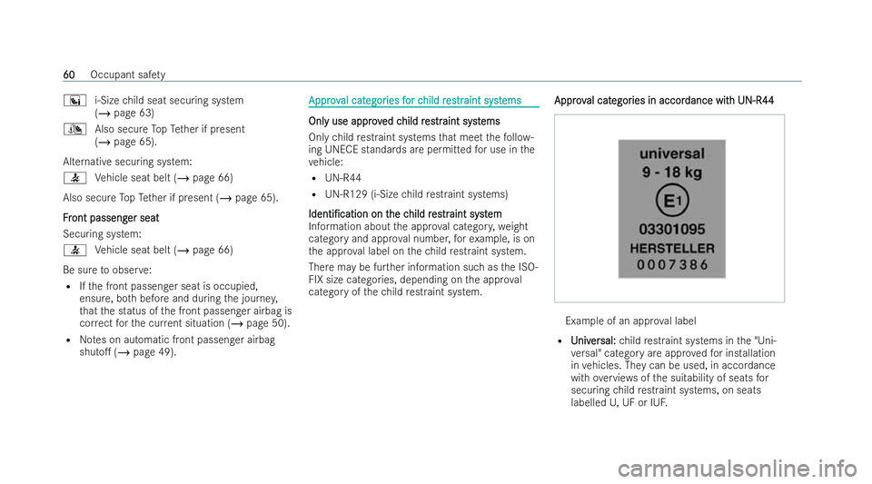 MERCEDES-BENZ E-CLASS CABRIOLET 2021 Repair Manual °
i-Sizechild seat securing system
(/ page 63)
¯ Also secure TopTe ther if present
(/ page 65).
Alternative securing system:
7 Vehicle seat belt (/ page 66)
Also secure TopTe ther if present (/ page