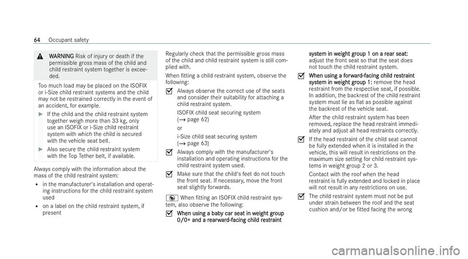 MERCEDES-BENZ E-CLASS CABRIOLET 2021 Repair Manual &
W
WARNI NG
ARNI NGRisk of injury or dea thifthe
permissible gross mass of thech ild and
ch ild restraint system toge ther is excee-
ded.
To o much load may be placed on the ISOFIX
or i‑Size child 