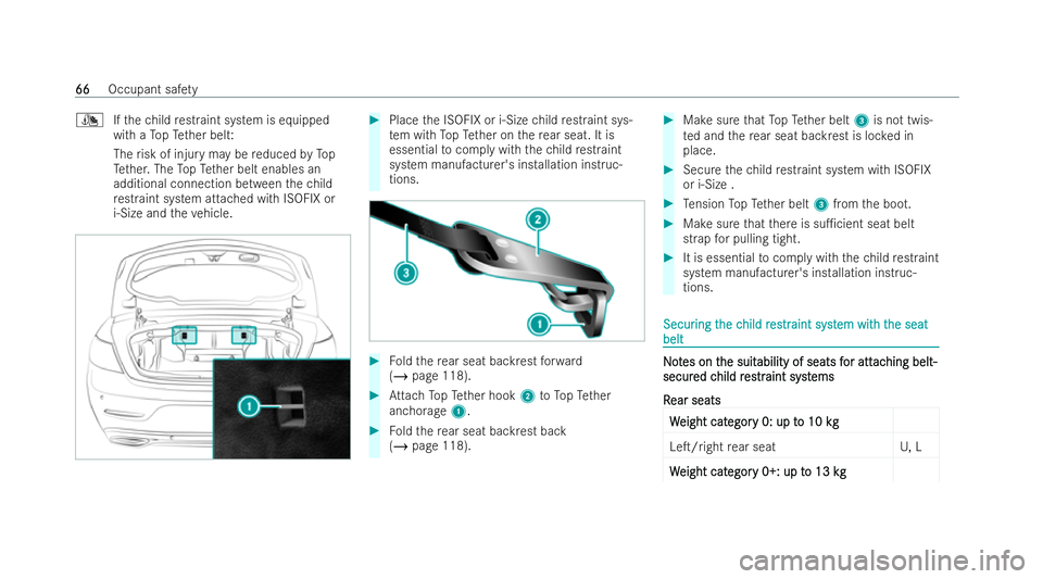 MERCEDES-BENZ E-CLASS CABRIOLET 2021 Repair Manual ¯
Ifth ech ild restraint system is equipped
wi th aTo pTe ther belt:
The risk of injury may be reduced byTo p
Te ther. The TopTe ther belt enables an
additional connection between thech ild
re strain
