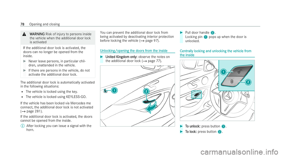 MERCEDES-BENZ E-CLASS CABRIOLET 2021 Manual Online &
W
WARNI NG
ARNI NGRisk of injury topersons inside
th eve hicle when the additional door lock
is activated
If th e additional door lock is activated, the
doors can no longer be opened from the
inside