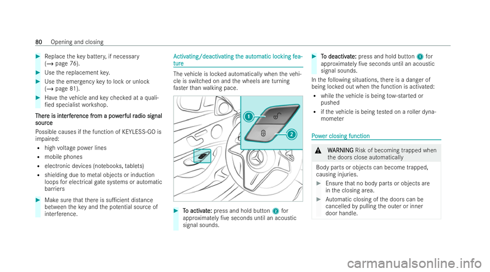 MERCEDES-BENZ E-CLASS CABRIOLET 2021 Manual Online #
Replace theke y batter y,if necessary
(/ page 76). #
Use there placement key. #
Use the emer gency keyto lock or unlock
(/ page 81). #
Have theve hicle and keych ecked at a quali-
/ed specialist wo