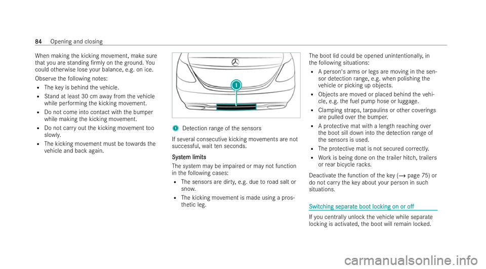 MERCEDES-BENZ E-CLASS CABRIOLET 2021  Owners Manual When making
the kicking mo vement, make sure
th at you are standing /rmly on thegr ound. Yo u
could otherwise lose your balance, e.g. on ice.
Obser vethefo llowing no tes:
R The key is behind theve h