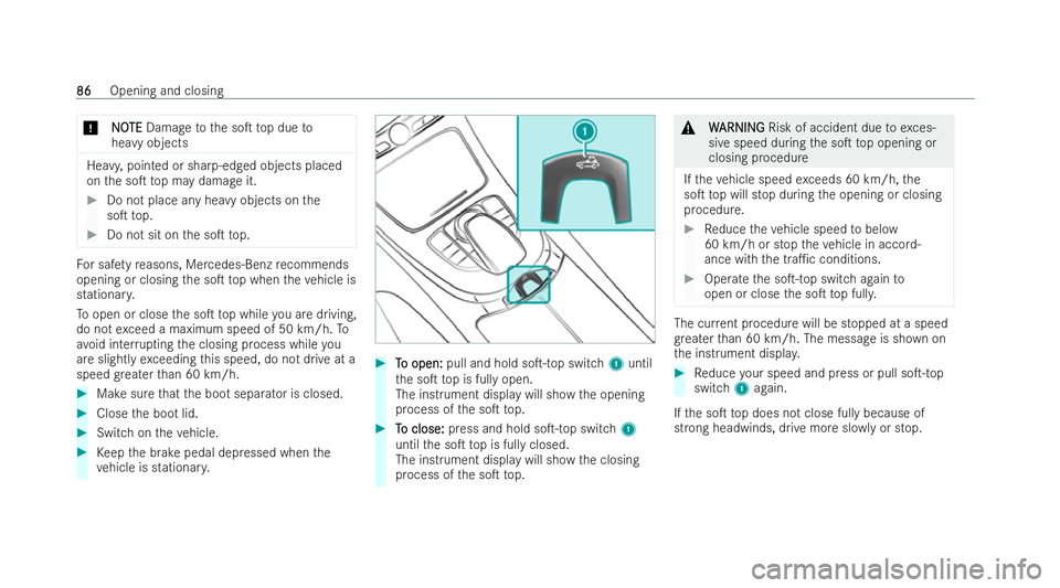 MERCEDES-BENZ E-CLASS CABRIOLET 2021 User Guide *
N
NO
OTE
TE Damage tothe soT top due to
heavy objects Heavy, poin
ted or sharp-edged objects placed
on the soT top may damage it. #
Do not place any heavy objects on the
soT top. #
Do not sit on 