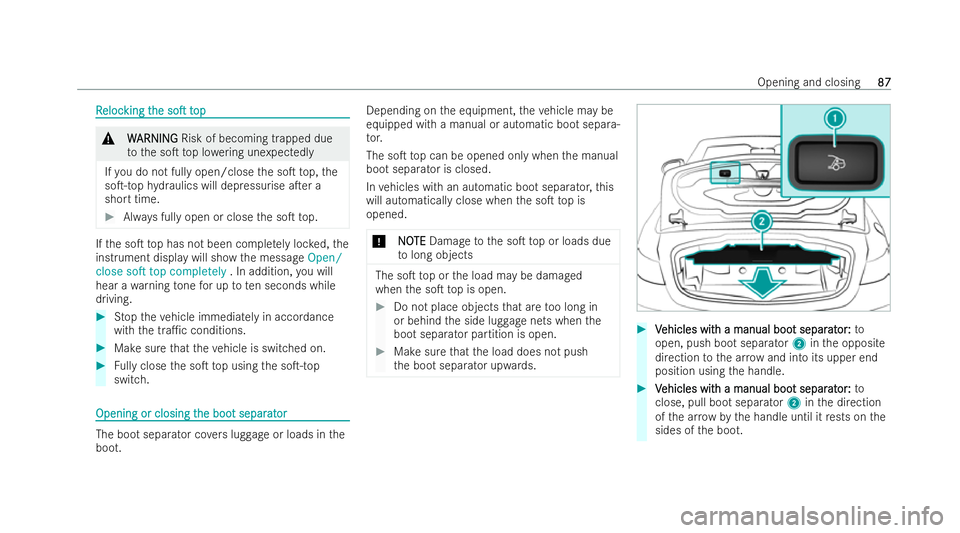 MERCEDES-BENZ E-CLASS CABRIOLET 2021 User Guide R
R
eloc
eloc king t
king t he
hesoT
soT t
top
op &
W
WARNING
ARNING Risk of becoming trapped due
to the soT top lo wering unexpectedly
If yo u do not fully open/close the soT top, the
soT-top hy