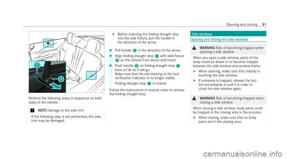 MERCEDES-BENZ E-CLASS CABRIOLET 2021  Owners Manual Pe
rform thefo llowing steps in sequence on bo th
sides of theve hicle:
* N
NO OTE
TE Damage tothe side trim If
th efo llowing step is not per form ed, the side
trim may be damaged. #
Before inserting