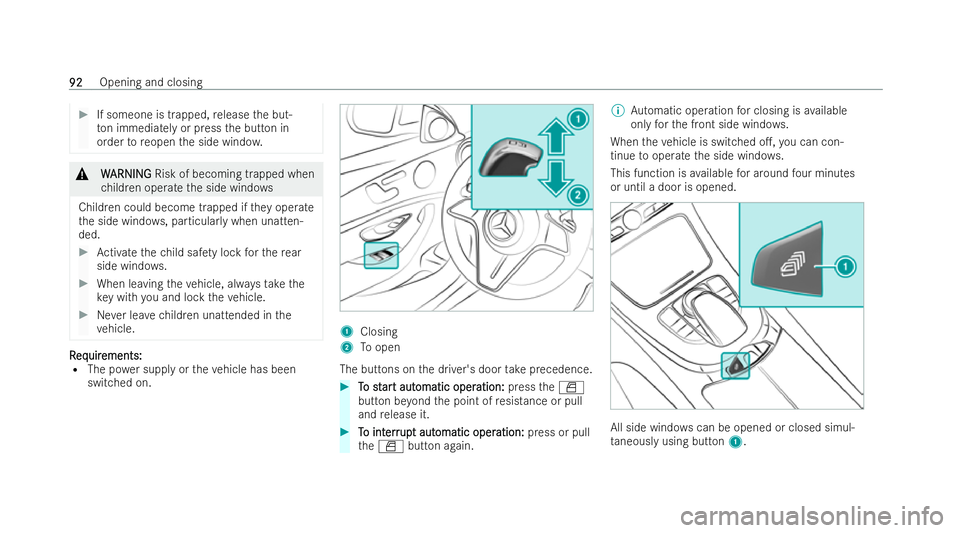 MERCEDES-BENZ E-CLASS CABRIOLET 2021  Owners Manual #
If someone is trapped, release the but-
to n immedia tely or press the button in
order toreopen the side windo w. &
W
WARNI NG
ARNI NGRisk of becoming trapped when
ch ildren operate the side windo w