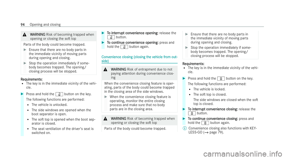 MERCEDES-BENZ E-CLASS CABRIOLET 2021  Owners Manual &
W
WARNI NG
ARNI NGRisk of becoming trapped when
opening or closing the soT top
Pa rts of the body could become trapped. #
Ensure that there are no body parts in
th e immediate vicinity of moving pa