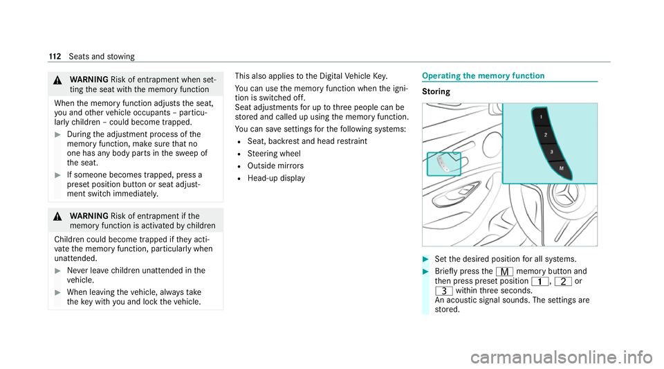 MERCEDES-BENZ E-CLASS CABRIOLET 2020  Owners Manual &
WARNING Risk of entrapment when set‐
ting the seat with the memory function
When the memory function adjusts the seat,
yo u and other vehicle occupants – particu‐
lar lych ildren – could bec
