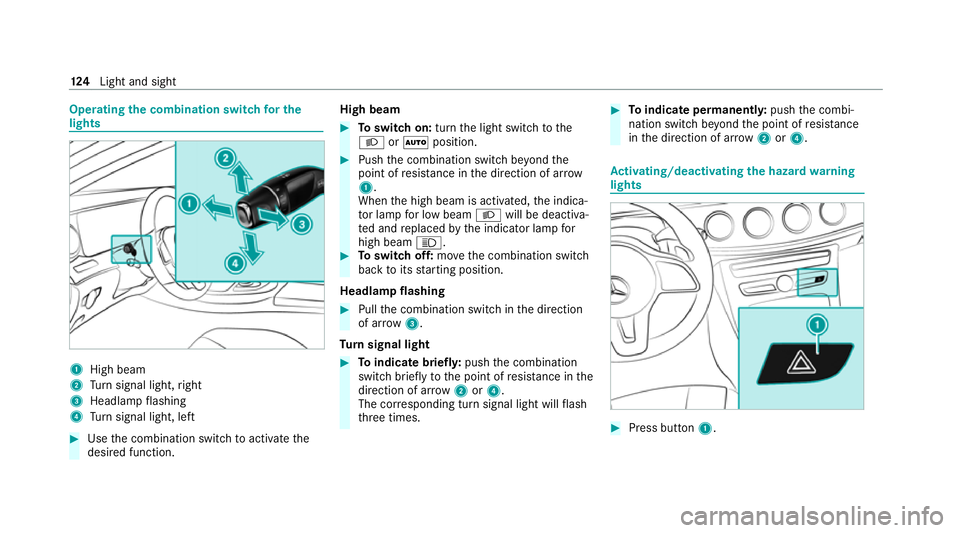 MERCEDES-BENZ E-CLASS CABRIOLET 2020  Owners Manual Operating
the combination switch for the
lights 1
High beam
2 Turn signal light, right
3 Headlamp flashing
4 Turn signal light, left #
Use the combination switch toactivate the
desired function. High 