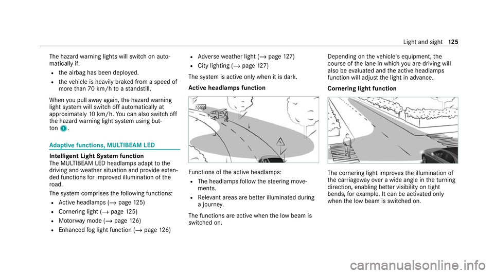 MERCEDES-BENZ E-CLASS CABRIOLET 2020  Owners Manual The hazard
warning lights will switch on auto‐
matically if:
R the airbag has been deplo yed.
R theve hicle is heavily braked from a speed of
more than 70 km/h toast andstill.
When you pull away aga