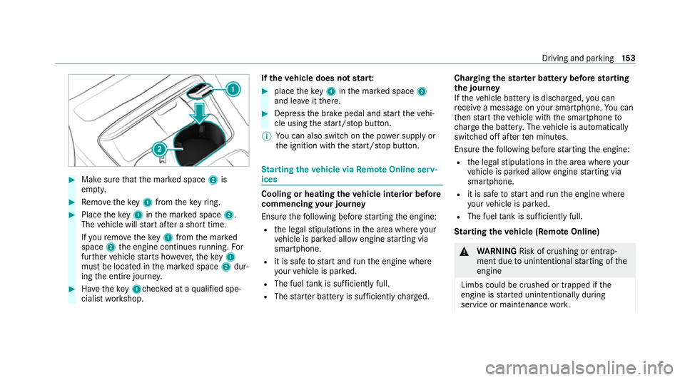 MERCEDES-BENZ E-CLASS CABRIOLET 2020 Owners Manual #
Make sure that the mar ked space 2is
em pty. #
Remo vetheke y1 from theke yring. #
Place theke y1 inthe mar ked space 2.
The vehicle will start af ter a short time.
If yo ure mo vetheke y1 from the MERCEDES-BENZ E-CLASS CABRIOLET 2020 Owners Manual #
Make sure that the mar ked space 2is
em pty. #
Remo vetheke y1 from theke yring. #
Place theke y1 inthe mar ked space 2.
The vehicle will start af ter a short time.
If yo ure mo vetheke y1 from the