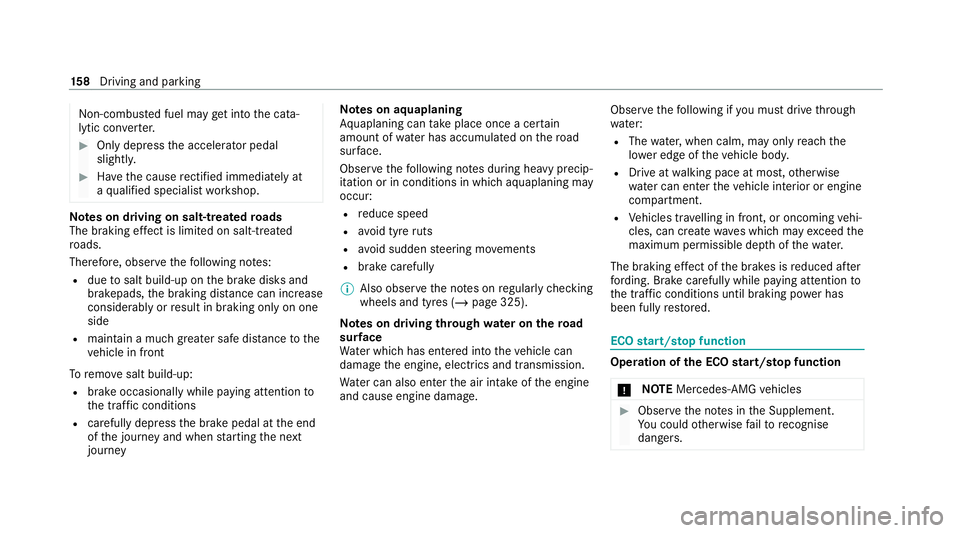 MERCEDES-BENZ E-CLASS CABRIOLET 2020  Owners Manual Non-combus
ted fuel may get into the cata‐
lytic con verter. #
Only depress the accelera tor pedal
slightl y. #
Have the cause rectified immediately at
a qu alified specialist workshop. Note
s on dr