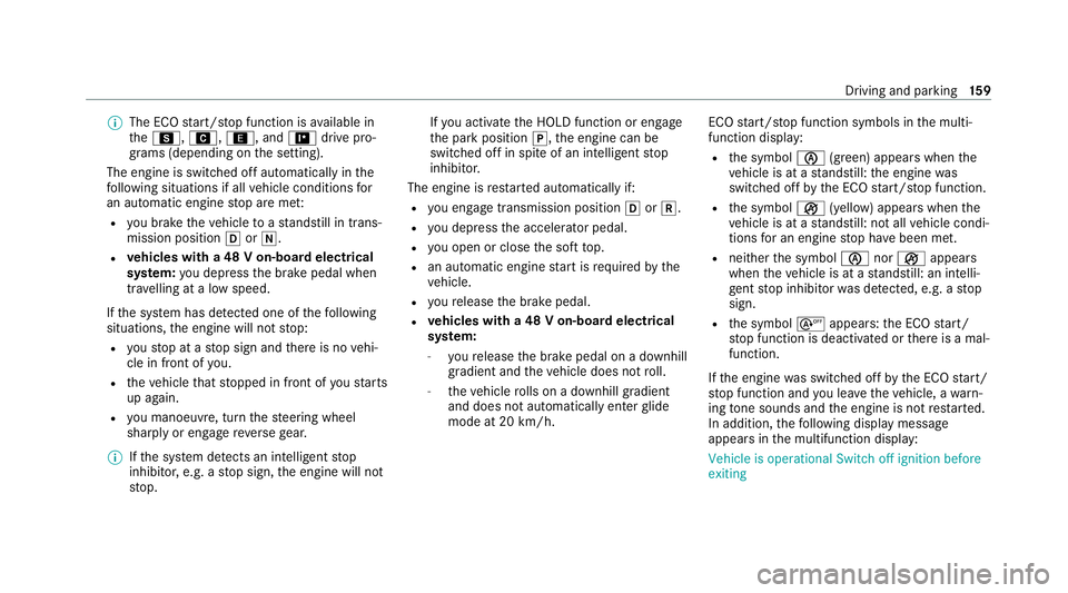 MERCEDES-BENZ E-CLASS CABRIOLET 2020  Owners Manual %
The ECO start/ stop function is available in
th eC, A,;, and =drive pro‐
grams (depending on the setting).
The engine is switched off automatically in the
fo llowing situations if all vehicle cond