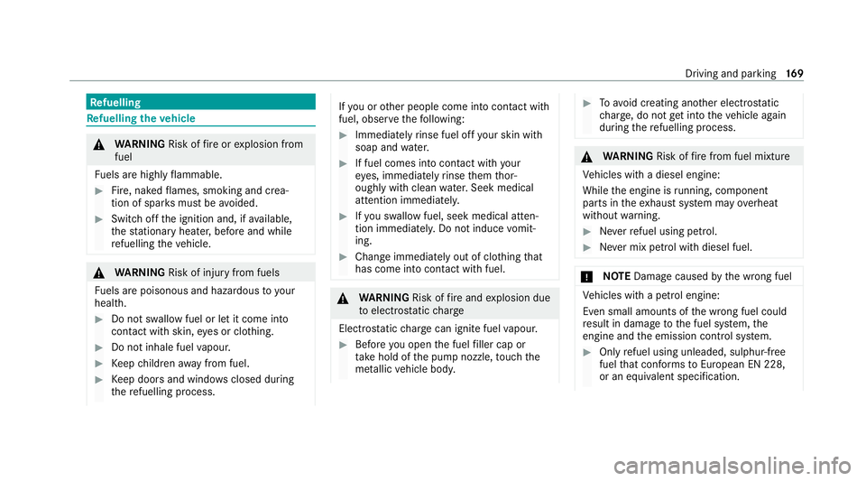 MERCEDES-BENZ E-CLASS CABRIOLET 2020  Owners Manual Re
fuelling Re
fuelling theve hicle &
WARNING Risk offire or explosion from
fuel
Fu els are highly flammable. #
Fire, naked flames, smoking and crea‐
tion of spar ksmust be avoided. #
Swit choff the