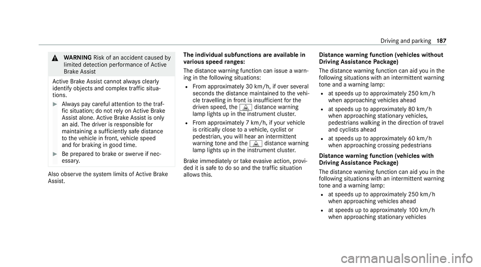 MERCEDES-BENZ E-CLASS CABRIOLET 2020 Owners Manual &
WARNING Risk of an accident caused by
limited de tection per form ance of Active
Brake Assi st
Ac tive Brake Assi stcannot al ways clear ly
identify objects and complex traf fic situa‐
tions. #
Al MERCEDES-BENZ E-CLASS CABRIOLET 2020 Owners Manual &
WARNING Risk of an accident caused by
limited de tection per form ance of Active
Brake Assi st
Ac tive Brake Assi stcannot al ways clear ly
identify objects and complex traf fic situa‐
tions. #
Al