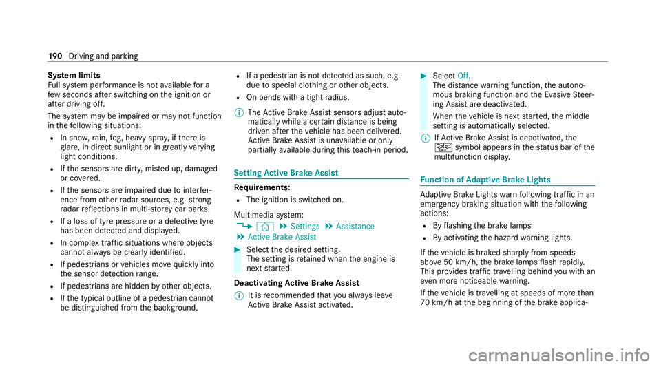 MERCEDES-BENZ E-CLASS CABRIOLET 2020 User Guide Sy
stem limits
Fu ll sy stem per form ance is not available for a
fe w seconds af ter switching on the ignition or
af te r driving off.
The sy stem may be impaired or may not function
in thefo llowing MERCEDES-BENZ E-CLASS CABRIOLET 2020 User Guide Sy
stem limits
Fu ll sy stem per form ance is not available for a
fe w seconds af ter switching on the ignition or
af te r driving off.
The sy stem may be impaired or may not function
in thefo llowing