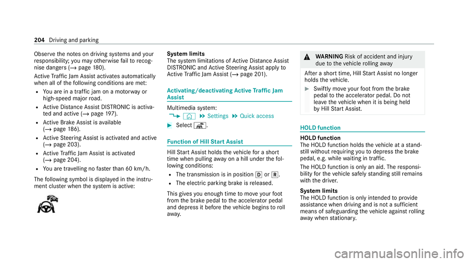 MERCEDES-BENZ E-CLASS CABRIOLET 2020 Owners Manual Obser
vethe no tes on driving sy stems and your
re sponsibility; you may otherwise failto recog‐
nise dangers (/ page 180).
Ac tive Traf fic Jam Assi stactivates automatically
when all of thefo llow MERCEDES-BENZ E-CLASS CABRIOLET 2020 Owners Manual Obser
vethe no tes on driving sy stems and your
re sponsibility; you may otherwise failto recog‐
nise dangers (/ page 180).
Ac tive Traf fic Jam Assi stactivates automatically
when all of thefo llow