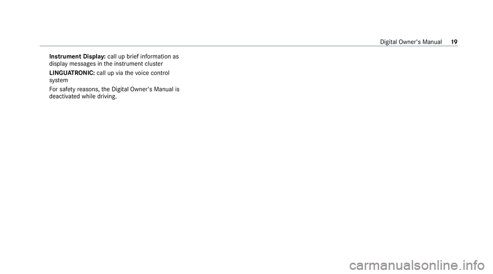 MERCEDES-BENZ E-CLASS CABRIOLET 2020 Owners Manual Instrument Displa
y:call up brief information as
displ aymessa ges in the instrument clus ter
LINGU ATRO NIC: call up via thevo ice control
sy stem
Fo r saf etyre asons, the Digital Owner's Manual MERCEDES-BENZ E-CLASS CABRIOLET 2020 Owners Manual Instrument Displa
y:call up brief information as
displ aymessa ges in the instrument clus ter
LINGU ATRO NIC: call up via thevo ice control
sy stem
Fo r saf etyre asons, the Digital Owner's Manual