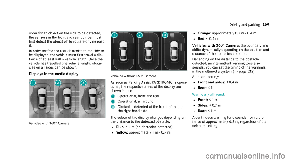 MERCEDES-BENZ E-CLASS CABRIOLET 2020 Owners Manual order
for an object on the side tobe de tected,
th e sensors in the front and rear bumper must
fi rs t de tect the object while you are driving past
it.
In order for front or rear obs tacles tothe sid