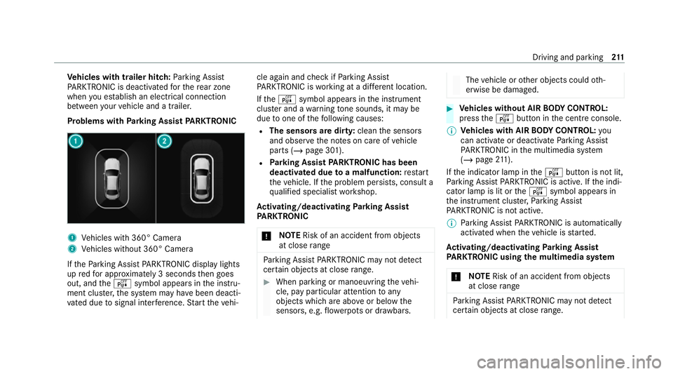 MERCEDES-BENZ E-CLASS CABRIOLET 2020 Owners Manual Ve
hicles with trailer hitch: Parking Assist
PA RKTRONIC is deacti vatedfo rth ere ar zone
when you es tablish an elect rical connection
between your vehicle and a trailer.
Problems with Parking Assis