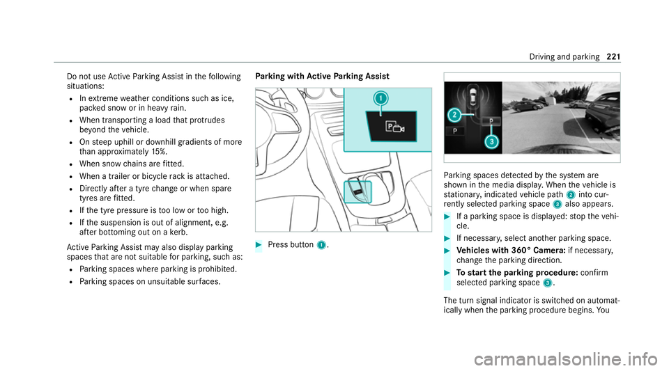 MERCEDES-BENZ E-CLASS CABRIOLET 2020 Owners Manual Do not use
Active Parking Assist in thefo llowing
situations:
R Inextreme weather conditions such as ice,
pac ked snow or in heavy rain.
R When transporting a load that pr otru des
be yond theve hicle MERCEDES-BENZ E-CLASS CABRIOLET 2020 Owners Manual Do not use
Active Parking Assist in thefo llowing
situations:
R Inextreme weather conditions such as ice,
pac ked snow or in heavy rain.
R When transporting a load that pr otru des
be yond theve hicle