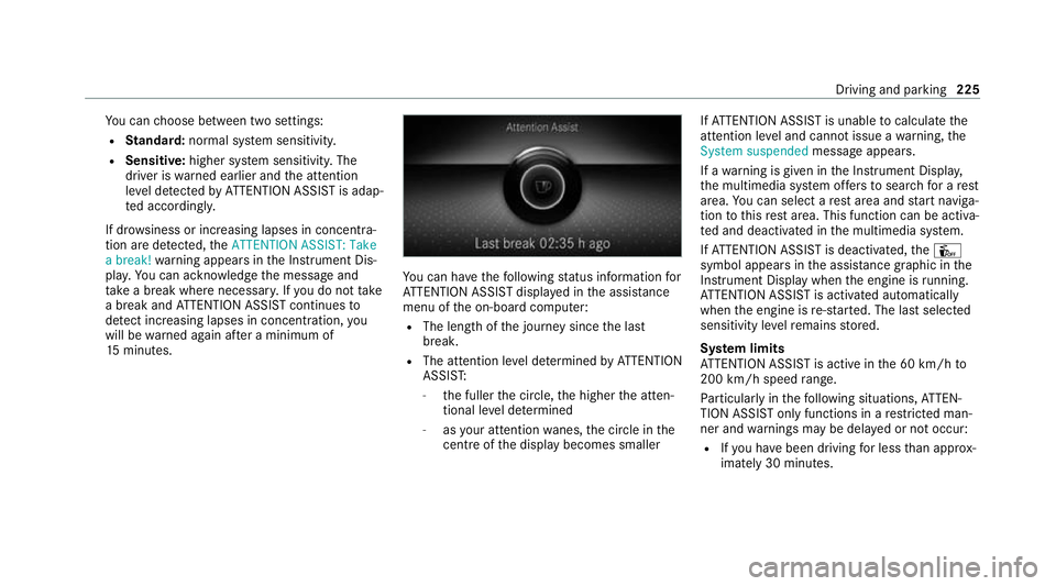 MERCEDES-BENZ E-CLASS CABRIOLET 2020 Owners Manual Yo
u can choose between two settings:
R Standard: normal sy stem sensitivity.
R Sensitive: higher system sensitivity. The
driver is warned earlier and the attention
le ve l de tected byATTENTION ASSIS MERCEDES-BENZ E-CLASS CABRIOLET 2020 Owners Manual Yo
u can choose between two settings:
R Standard: normal sy stem sensitivity.
R Sensitive: higher system sensitivity. The
driver is warned earlier and the attention
le ve l de tected byATTENTION ASSIS
