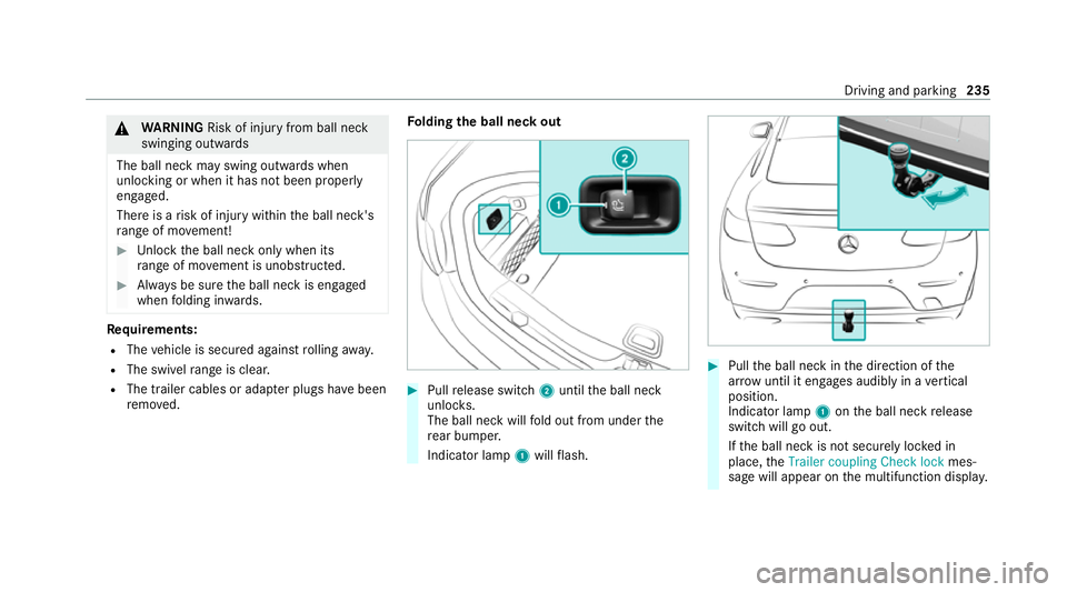 MERCEDES-BENZ E-CLASS CABRIOLET 2020 Owners Manual &
WARNING Risk of inju ryfrom ball neck
swinging outwards
The ball neck may swing outwards when
unlo cking or when it has not been properly
engaged.
There is a risk of injury within the ball neck' MERCEDES-BENZ E-CLASS CABRIOLET 2020 Owners Manual &
WARNING Risk of inju ryfrom ball neck
swinging outwards
The ball neck may swing outwards when
unlo cking or when it has not been properly
engaged.
There is a risk of injury within the ball neck'