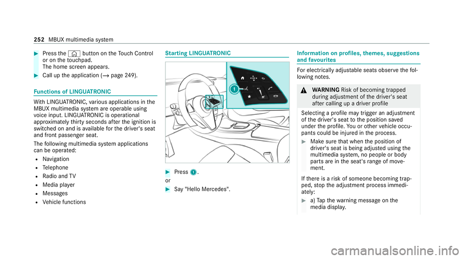 MERCEDES-BENZ E-CLASS CABRIOLET 2020 Owners Manual #
Press the© button on theTo uch Control
or on theto uchpad.
The home sc reen appears. #
Call up the application (/ page249). Fu
nctions of LINGU ATRO NIC Wi
th LINGU ATRO NIC, various applications i MERCEDES-BENZ E-CLASS CABRIOLET 2020 Owners Manual #
Press the© button on theTo uch Control
or on theto uchpad.
The home sc reen appears. #
Call up the application (/ page249). Fu
nctions of LINGU ATRO NIC Wi
th LINGU ATRO NIC, various applications i