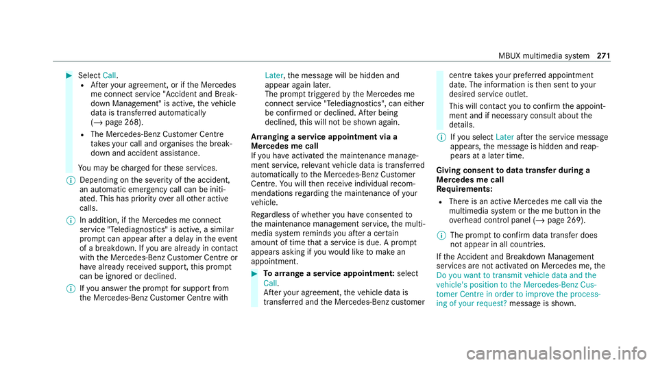 MERCEDES-BENZ E-CLASS CABRIOLET 2020 Owners Manual #
Select Call.
R Afteryo ur agreement, or if the Mercedes
me connect service "Accident and Break‐
down Management" is active, theve hicle
data is transfer red automatically
(/ page 268).
R T MERCEDES-BENZ E-CLASS CABRIOLET 2020 Owners Manual #
Select Call.
R Afteryo ur agreement, or if the Mercedes
me connect service "Accident and Break‐
down Management" is active, theve hicle
data is transfer red automatically
(/ page 268).
R T