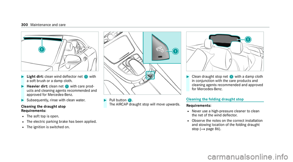 MERCEDES-BENZ E-CLASS CABRIOLET 2020 Owners Manual #
Light dir t:clean wind deflector net 1with
a soft brush or a damp clo th.#
Heavier dir t:clean net 1with care prod‐
ucts and cleaning agents recommended and
appr ovedfo r Mercedes-Benz. #
Subse qu MERCEDES-BENZ E-CLASS CABRIOLET 2020 Owners Manual #
Light dir t:clean wind deflector net 1with
a soft brush or a damp clo th.#
Heavier dir t:clean net 1with care prod‐
ucts and cleaning agents recommended and
appr ovedfo r Mercedes-Benz. #
Subse qu