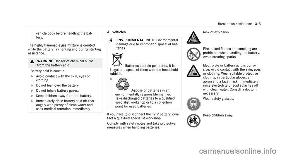 MERCEDES-BENZ E-CLASS CABRIOLET 2020 Owners Manual ve
hicle body before handling the bat‐
te ry. The highly
flammable gas mixture is created
while the battery is charging and during starting
assis tance. &
WARNING Danger of chemical burns
from the b MERCEDES-BENZ E-CLASS CABRIOLET 2020 Owners Manual ve
hicle body before handling the bat‐
te ry. The highly
flammable gas mixture is created
while the battery is charging and during starting
assis tance. &
WARNING Danger of chemical burns
from the b