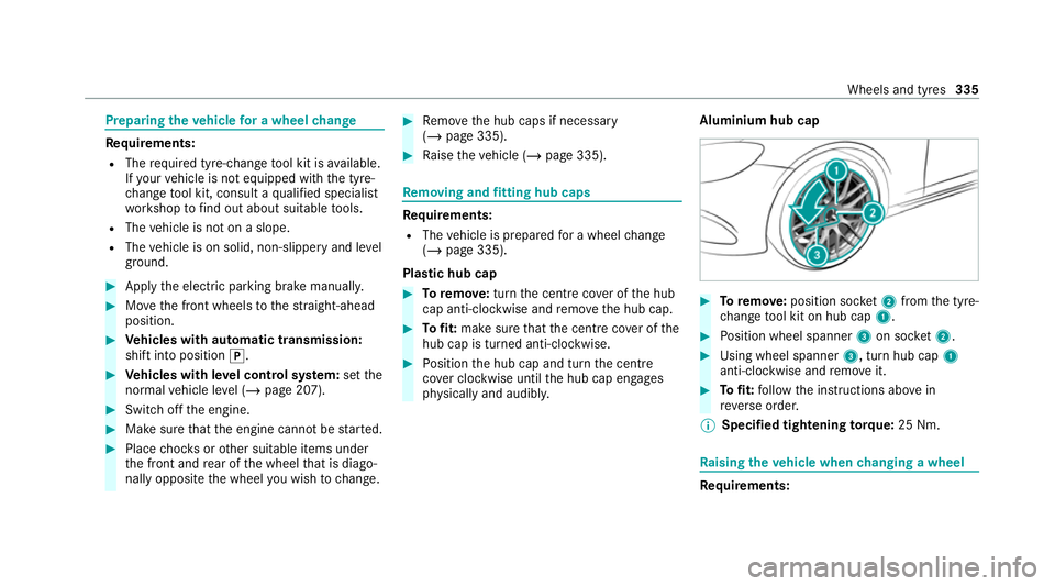 MERCEDES-BENZ E-CLASS CABRIOLET 2020 Owners Manual Preparing
theve hicle for a wheel change Re
quirements:
R The requ ired tyre-change tool kit is available.
If yo ur vehicle is not equipped with the tyre-
ch ange tool kit, consult a qualified special MERCEDES-BENZ E-CLASS CABRIOLET 2020 Owners Manual Preparing
theve hicle for a wheel change Re
quirements:
R The requ ired tyre-change tool kit is available.
If yo ur vehicle is not equipped with the tyre-
ch ange tool kit, consult a qualified special