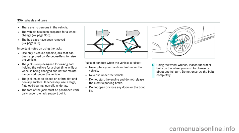 MERCEDES-BENZ E-CLASS CABRIOLET 2020 Owners Manual R
There are no persons in theve hicle.
R The vehicle has been prepared for a wheel
ch ange (/ page 335).
R The hub caps ha vebeen remo ved
( / page 335).
Impor tant no tes on using the jack:
R Use onl MERCEDES-BENZ E-CLASS CABRIOLET 2020 Owners Manual R
There are no persons in theve hicle.
R The vehicle has been prepared for a wheel
ch ange (/ page 335).
R The hub caps ha vebeen remo ved
( / page 335).
Impor tant no tes on using the jack:
R Use onl