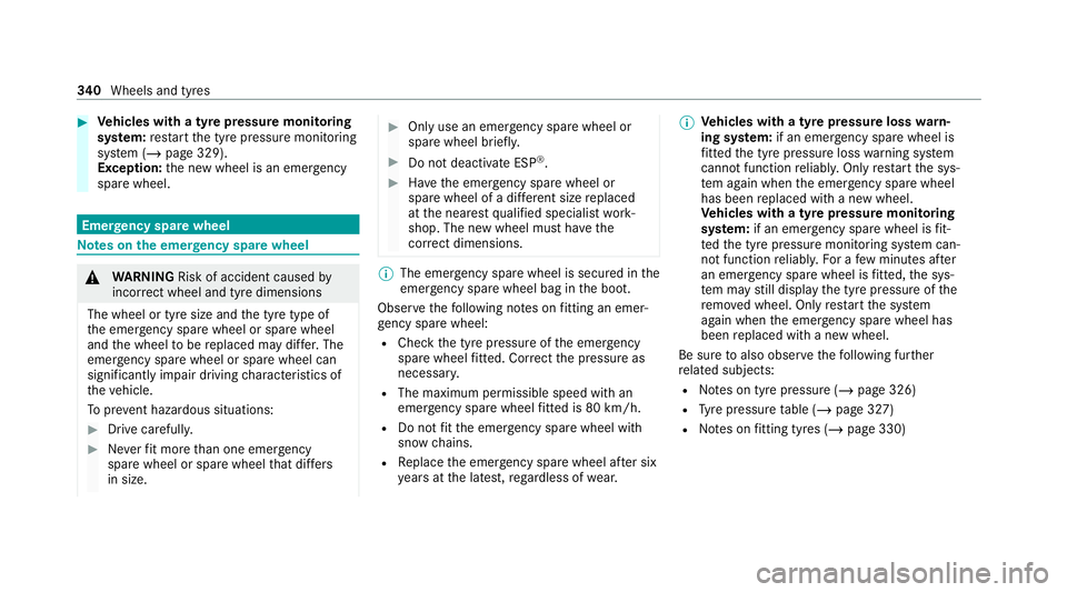 MERCEDES-BENZ E-CLASS CABRIOLET 2020 Owners Manual #
Vehicles with a tyre pressure monitoring
sy stem: restart the tyre pressure monitoring
sy stem (/ page 329).
Exception: the new wheel is an emer gency
spa rewheel. Emer
gency spare wheel Note
s onth MERCEDES-BENZ E-CLASS CABRIOLET 2020 Owners Manual #
Vehicles with a tyre pressure monitoring
sy stem: restart the tyre pressure monitoring
sy stem (/ page 329).
Exception: the new wheel is an emer gency
spa rewheel. Emer
gency spare wheel Note
s onth