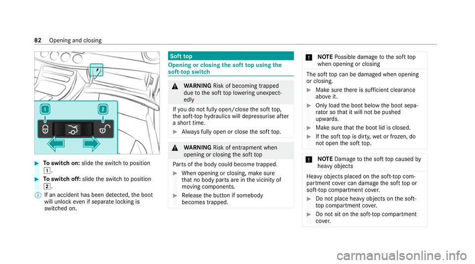 MERCEDES-BENZ E-CLASS CABRIOLET 2020 Manual Online #
Toswitch on: slidethe switch toposition
1. #
Toswitch off: slidethe switch toposition
2.
% If an accident has been de tected, the boot
will unlock even if separate lo cking is
switched on. Soft
top 