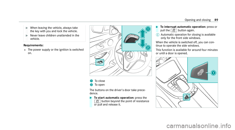 MERCEDES-BENZ E-CLASS CABRIOLET 2020 Owners Manual #
When leaving theve hicle, alw aysta ke
th eke y with you and lock theve hicle. #
Never lea vechildren unat tended in the
ve hicle. Re
quirements:
R The po wer supply or the ignition is switched
on. MERCEDES-BENZ E-CLASS CABRIOLET 2020 Owners Manual #
When leaving theve hicle, alw aysta ke
th eke y with you and lock theve hicle. #
Never lea vechildren unat tended in the
ve hicle. Re
quirements:
R The po wer supply or the ignition is switched
on.
