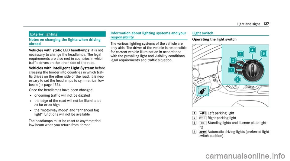 MERCEDES-BENZ E-CLASS CABRIOLET 2018 Owners Manual Exterior lighting
Note
s onchanging the lights when driving
abroad Ve
hicles with static LED headlamps: it is not
necessa ryto change the headlamps. The legal
re qu irements are also met in countries MERCEDES-BENZ E-CLASS CABRIOLET 2018 Owners Manual Exterior lighting
Note
s onchanging the lights when driving
abroad Ve
hicles with static LED headlamps: it is not
necessa ryto change the headlamps. The legal
re qu irements are also met in countries