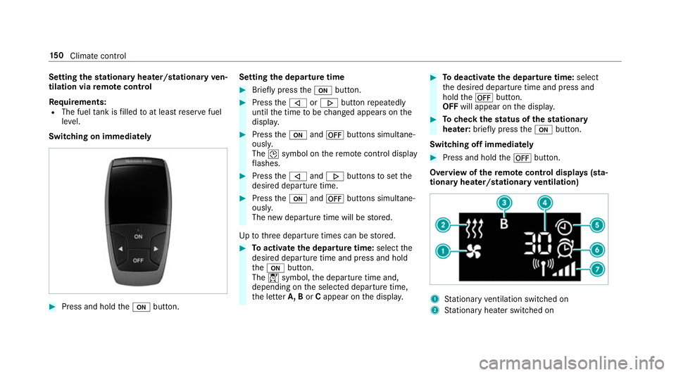 MERCEDES-BENZ E-CLASS CABRIOLET 2018 Owners Manual Setting
thest ationary heater/stationary ven‐
tilation via remo tecont rol
Re quirements:
R The fuel tank is filled toat least reser vefuel
le ve l.
Switching on immedia tely #
Press and hold theu b MERCEDES-BENZ E-CLASS CABRIOLET 2018 Owners Manual Setting
thest ationary heater/stationary ven‐
tilation via remo tecont rol
Re quirements:
R The fuel tank is filled toat least reser vefuel
le ve l.
Switching on immedia tely #
Press and hold theu b
