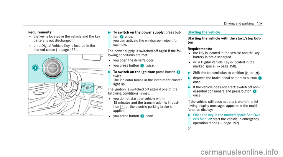 MERCEDES-BENZ E-CLASS CABRIOLET 2018 Owners Manual Re
quirements:
R theke y is located in theve hicle and thekey
battery is not dischar ged.
R or: a Digital Vehicle Key is located in the
mar ked space (→ page158). #
Toswitch on the po wer supp ly:pr MERCEDES-BENZ E-CLASS CABRIOLET 2018 Owners Manual Re
quirements:
R theke y is located in theve hicle and thekey
battery is not dischar ged.
R or: a Digital Vehicle Key is located in the
mar ked space (→ page158). #
Toswitch on the po wer supp ly:pr