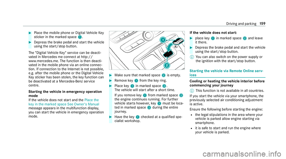 MERCEDES-BENZ E-CLASS CABRIOLET 2018  Owners Manual #
Place the mobile phone or Digital Vehicle Key
st icke r in the mar ked space 1. #
Depress the brake pedal and start theve hicle
using thest art/ stop button.
The "Digital Vehicle Key" servic