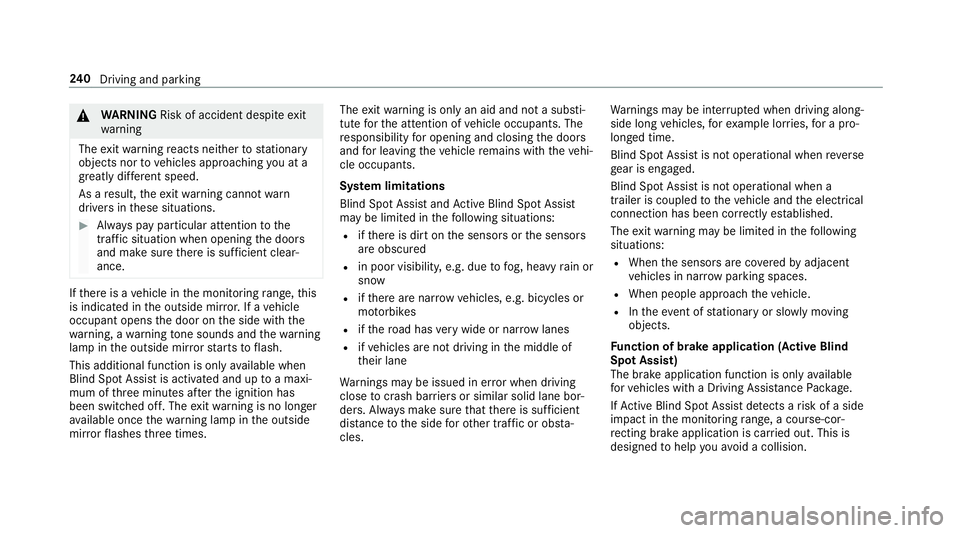 MERCEDES-BENZ E-CLASS CABRIOLET 2018 Owners Manual &
WARNING Risk of accident despi teexit
wa rning
The exitwa rning reacts nei ther tostationary
objects nor tovehicles approaching you at a
great lydif fere nt speed.
As a result, theex itwa rning cann